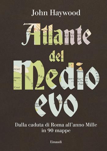 Atlante del Medioevo. Dalla caduta di Roma all’anno Mille in 90 mappe - John Haywood - Libro Einaudi 2026, Saggi | Libraccio.it