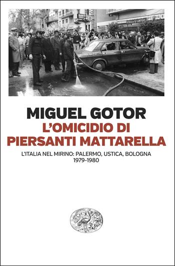 L'omicidio di Piersanti Mattarella. L’Italia nel mirino: Palermo, Ustica, Bologna (1979-1980) - Miguel Gotor - Libro Einaudi 2025, Einaudi. Passaggi | Libraccio.it