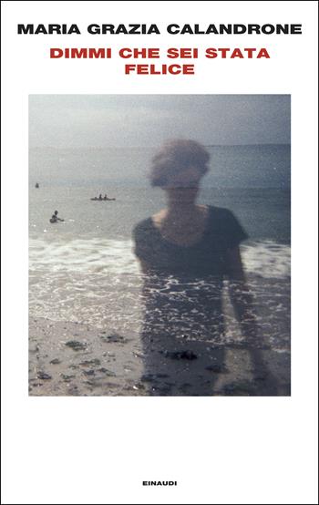 Dimmi che sei stata felice - Maria Grazia Calandrone - Libro Einaudi 2025, Supercoralli | Libraccio.it