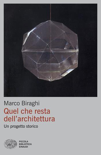 Quel che resta dell'architettura. Un progetto storico - Marco Biraghi - Libro Einaudi 2025, Piccola biblioteca Einaudi | Libraccio.it