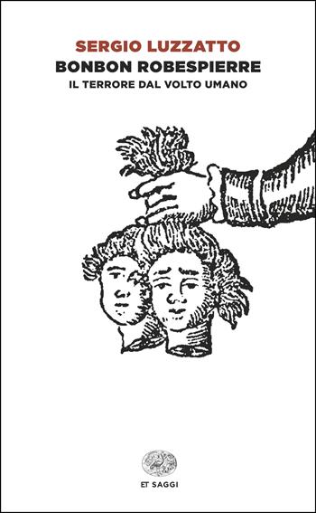 Bonbon Robespierre. Il terrore dal volto umano - Sergio Luzzatto - Libro Einaudi 2025, Einaudi tascabili. Saggi | Libraccio.it