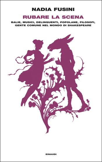 Rubare la scena. Balie, musici, delinquenti, popolane, filosofi, gente comune nel mondo di Shakespeare - Nadia Fusini - Libro Einaudi 2026, Frontiere Einaudi | Libraccio.it