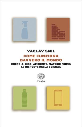 Come funziona davvero il mondo. Energia, cibo, ambiente, materie prime: le risposte della scienza - Vaclav Smil - Libro Einaudi 2026, Einaudi tascabili. Saggi | Libraccio.it