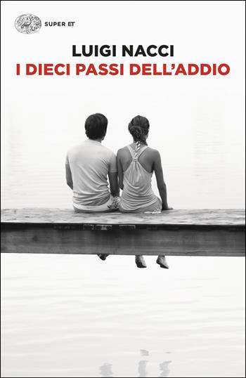 I dieci passi dell'addio - Luigi Nacci - Libro Einaudi 2026, Super ET | Libraccio.it