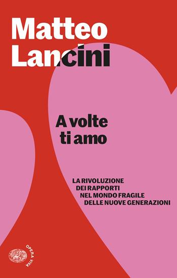 A volte ti amo. La rivoluzione dei rapporti nel mondo fragile delle nuove generazioni - Matteo Lancini - Libro Einaudi 2026, Opera viva | Libraccio.it