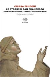 Le storie di San Francesco. Guida agli affreschi della Basilica superiore di Assisi. Ediz. italiana e inglese