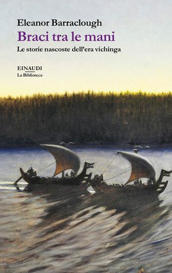 Braci tra le mani. Le storie nascoste dell'era vichinga - Eleanor Barraclough - Libro Einaudi 2026, La biblioteca | Libraccio.it