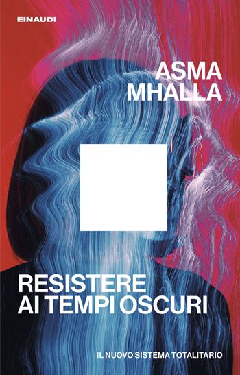 Resistere ai tempi oscuri. Il nuovo sistema totalitario - Asma Mhalla - Libro Einaudi 2026, Maverick | Libraccio.it