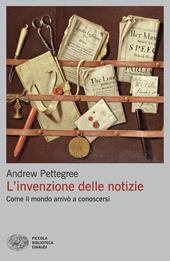 L'invenzione delle notizie. Come il mondo arrivò a conoscersi