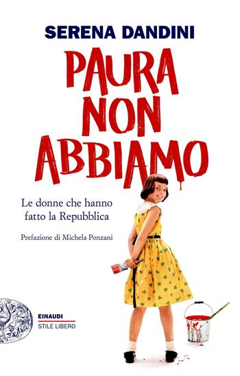 Paura non abbiamo. Le donne che hanno fatto la Repubblica - Serena Dandini - Libro Einaudi 2026, Einaudi. Stile libero big | Libraccio.it
