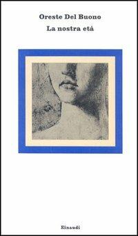 La nostra età - Oreste Del Buono - Libro Einaudi 1997, Nuovi Coralli | Libraccio.it