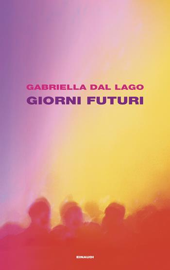 Giorni futuri - Gabriella Dal Lago - Libro Einaudi 2026, Supercoralli | Libraccio.it