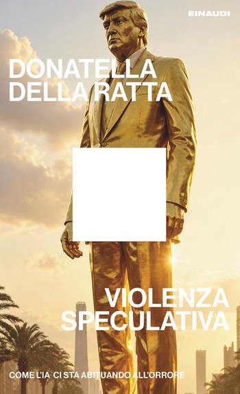 Violenza speculativa. Come l'IA ci sta abituando all'orrore - Donatella Della Ratta - Libro Einaudi 2026, Maverick | Libraccio.it
