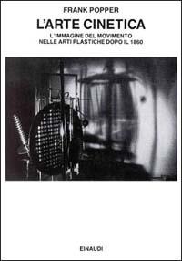 L' arte cinetica - Frank Popper - Libro Einaudi 1997, Saggi | Libraccio.it