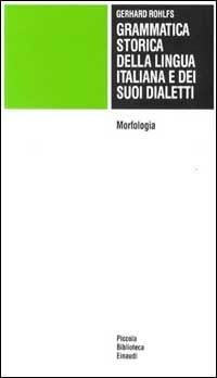 Grammatica storica della lingua italiana e dei suoi dialetti. Vol. 2: Morfologia,. - Gerhard Rohlfs - Libro Einaudi 1970, Piccola biblioteca Einaudi | Libraccio.it