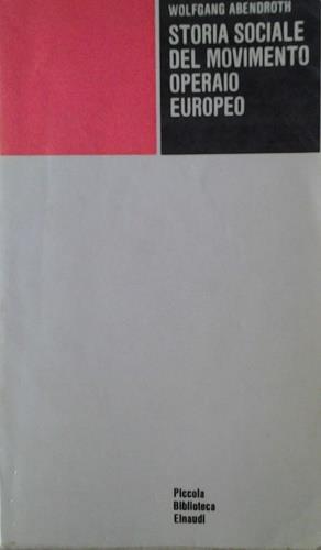 Storia sociale del movimento operaio europeo - Wolfgang Abendroth - Libro Einaudi 1971, Piccola biblioteca Einaudi | Libraccio.it