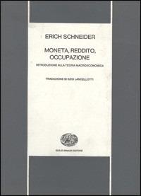 Moneta, reddito, occupazione. Introduzione alla teoria macroeconomica - Erich Schneider - Libro Einaudi 1972, Nuova biblioteca scientifica Einaudi | Libraccio.it