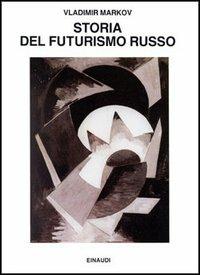 Storia del futurismo russo - Vladimir Markov - Libro Einaudi 1997, Saggi | Libraccio.it