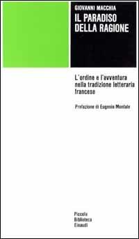 Il paradiso della ragione. L'ordine e l'avventura nella tradizione letteraria francese - Giovanni Macchia - Libro Einaudi 1997, Piccola biblioteca Einaudi | Libraccio.it