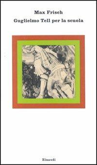 Guglielmo Tell. Per la Scuola - Max Frisch - Libro Einaudi 1997, Nuovi Coralli | Libraccio.it