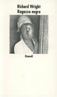 Ragazzo negro - Richard Wright - Libro Einaudi 1997, Nuovi Coralli | Libraccio.it