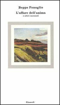 L' affare dell'anima e altri racconti - Beppe Fenoglio - Libro Einaudi 1997, Nuovi Coralli | Libraccio.it