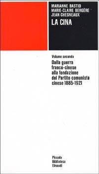 La Cina. Vol. 2: Dalla guerra franco-cinese alla fondazione del Partito comunista cinese (1885-1921). - Jean Chesneaux, Marianne Bastid, Marie-Claire Bergère - Libro Einaudi 1997, Piccola biblioteca Einaudi | Libraccio.it