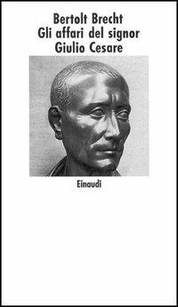 Gli affari del signor Giulio Cesare - Bertolt Brecht - Libro Einaudi 1997, Nuovi Coralli | Libraccio.it