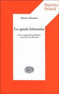 Lo spazio letterario - Maurice Blanchot - Libro Einaudi 1997, Reprints Einaudi | Libraccio.it