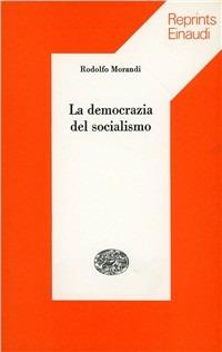 La democrazia del socialismo - Rodolfo Morandi - Libro Einaudi 1997, Reprints Einaudi | Libraccio.it
