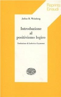 Introduzione al positivismo logico - Julius R. Weinberg - Libro Einaudi 1997, Reprints Einaudi | Libraccio.it
