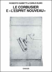 Le Corbusier e «L'Esprit Nouveau» - Roberto Gabetti, Carlo Olmo - Libro Einaudi 1997, Saggi | Libraccio.it