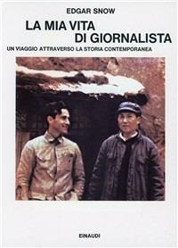 La mia vita di giornalista. Un viaggio attraverso la storia contemporanea - Edgar Snow - Libro Einaudi 1997, Saggi | Libraccio.it
