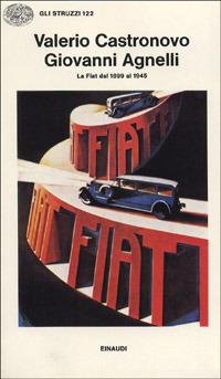 Giovanni Agnelli. La FIAT dal 1899 al 1945 - Valerio Castronovo - Libro Einaudi 1997, Gli struzzi | Libraccio.it