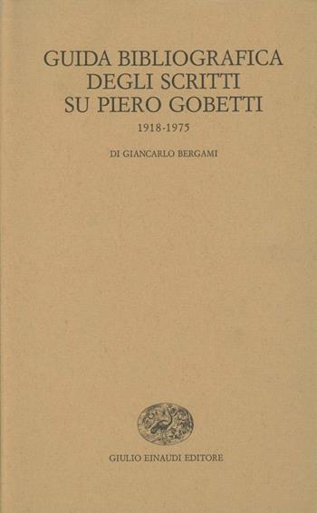 Guida bibliografica degli scritti su Piero Gobetti (1918-1975) - Giancarlo Bergami - Libro Einaudi 1997, Opere di Piero Gobetti | Libraccio.it