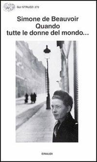 Quando tutte le donne del mondo... - Simone de Beauvoir - Libro Einaudi 1997, Gli struzzi | Libraccio.it