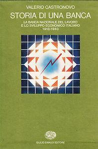 Storia di una banca. La Banca Nazionale del Lavoro e lo sviluppo economico italiano (1913-1983) - Valerio Castronovo - Libro Einaudi 1997, Biblioteca di cultura storica | Libraccio.it
