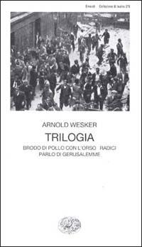 Trilogia. Brodo di pollo con l'orzo-Radici-Parlo di Gerusalemme - Arnold Wesker - Libro Einaudi 1997, Collezione di teatro | Libraccio.it