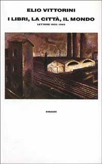 I libri, la città, il mondo. Lettere (1933-1943) - Elio Vittorini - Libro Einaudi 1997, Supercoralli | Libraccio.it