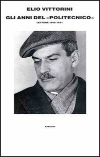 Gli anni del «Politecnico». Lettere (1945-1951) - Elio Vittorini - Libro Einaudi 1997, Supercoralli | Libraccio.it