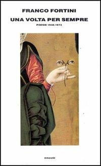 Una volta per sempre. Poesie (1938-1973) - Franco Fortini - Libro Einaudi 1989, Supercoralli | Libraccio.it