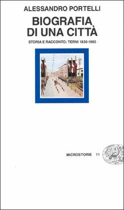Biografia di una città. Storia e racconto: Terni 1830-1985 - Alessandro Portelli - Libro Einaudi 1997, Microstorie | Libraccio.it
