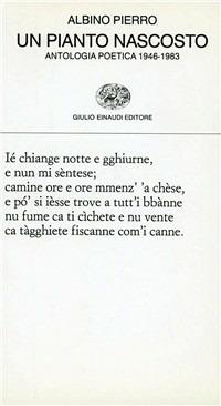 Un pianto nascosto. Antologia poetica 1946-1983 - Albino Pierro - Libro Einaudi 1997, Collezione di poesia | Libraccio.it