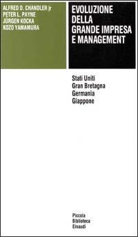 Evoluzione della grande impresa e management. Stati Uniti, Gran Bretagna, Germania, Giappone  - Libro Einaudi 1997, Piccola biblioteca Einaudi | Libraccio.it