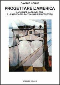 Progettare l'America - David F. Noble - Libro Einaudi 1997, Biblioteca di cultura storica | Libraccio.it