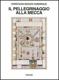 Il pellegrinaggio alla Mecca - Christiaan Hurgronje - Libro Einaudi 1997, Saggi | Libraccio.it