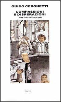 Compassioni e disperazioni. Tutte le poesie (1946-1986) - Guido Ceronetti - Libro Einaudi 1997, Supercoralli | Libraccio.it