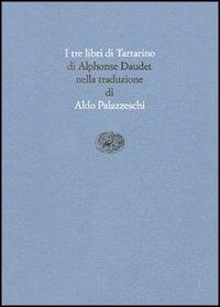 I tre libri di Tartarino. Tartarino di Tarascona-Tartarino sulle Alpi-Tarascona a mare - Alphonse Daudet - Libro Einaudi 1997, Scrittori tradotti da scrittori | Libraccio.it
