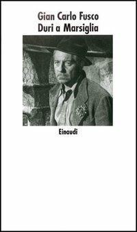 Duri a Marsiglia - Gian Carlo Fusco - Libro Einaudi 1997, Nuovi Coralli | Libraccio.it