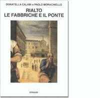 Rialto: le fabbriche e il ponte (1514-1591) - Donatella Calabi, Paolo Morachiello - Libro Einaudi 1997, Saggi | Libraccio.it
